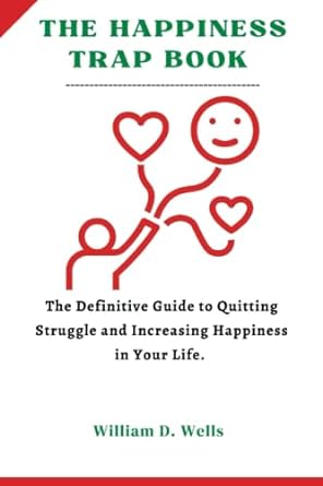 the happiness trap book the definitive guide to quitting struggle and increasing happiness in your life 1st