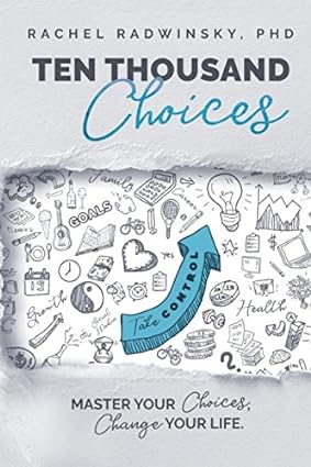 ten thousand choices master your choices change your life 1st edition rachel radwinsky phd 1983152730,