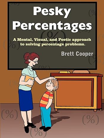 pesky percentages a mental visual and poetic approach to solving percentage problems 1st edition brett cooper