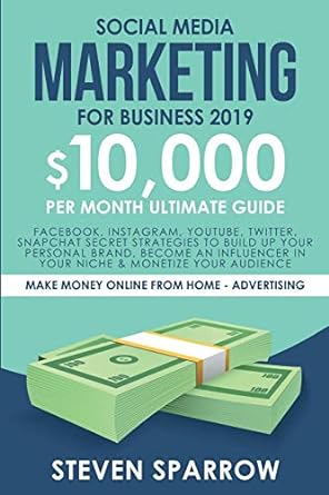 social media marketing for business 2019 $10000 per month ultimate guide facebook instagram youtube twitter