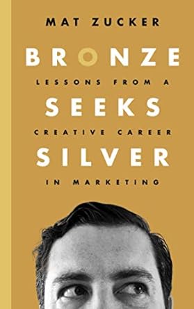 Bronze Seeks Silver Lessons From A Creative Career In Marketing