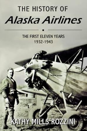 the history of alaska airlines the first eleven years 1932 1943 1st edition kathy mills rozzini 979-8688346916