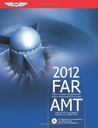far/amt 2012 federal aviation regulations for aviation maintenance technicians 2012th edition federal