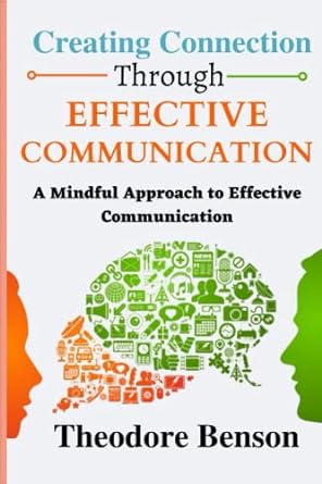 creating connection through effective communication a mindful approach to effective communication 1st edition