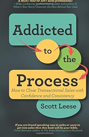 addicted to the process how to close transactional sales with confidence and consistency 1st edition scott