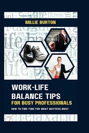 work life balance tips for busy professionals how to find time for what matters most 1st edition millie