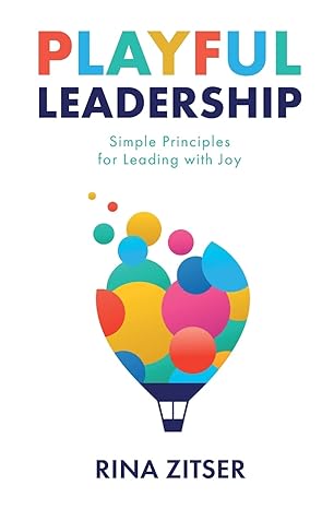 playful leadership simple principles for leading with joy 1st edition rina zitser 979-8987285701