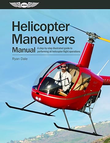 helicopter maneuvers manual a step by step illustrated guide to performing all helicopter flight operations