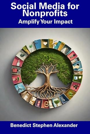 social media for nonprofits amplify your impact 1st edition benedict stephen alexander 979-8858663911