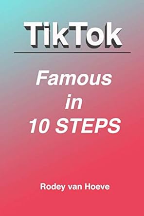 tiktok famous in 10 steps 1st edition rodey van hoeve 1659662745, 978-1659662740