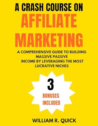 a crash course on affiliate marketing a comprehensive beginners guide to building massive passive income by