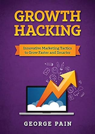 growth hacking innovative marketing tactics to grow faster and smarter 1st edition george pain 192230056x,