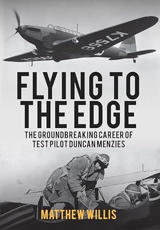 flying to the edge the groundbreaking career of test pilot duncan menzies 1st edition matthew willis