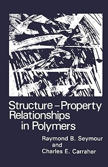 structure property relationships in polymers 1st edition raymond b seymour, charles e carraher 1468447505,