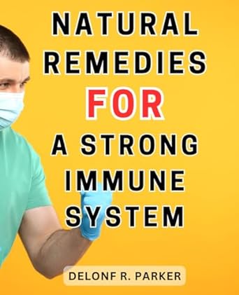 natural remedies for a strong immune system 1st edition delonf r. parker 979-8863328171