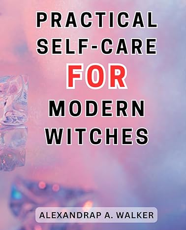 practical self care for modern witches 1st edition alexandrap a. walker 979-8863342634