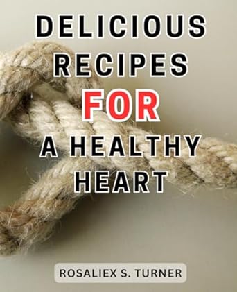 delicious recipes for a healthy heart 1st edition rosaliex s. turner 979-8863342948