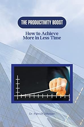 the productivity boost how to achieve more in less time 1st edition patrick johnson 979-8223219118