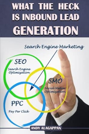 what the heck is inbound lead generation search engine marketing seo 1st edition andy alagappan 1956630074,