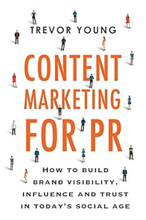 content marketing for pr how to build brand visibility influence and trust in today s social age 1st edition