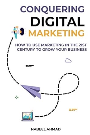 conquer digital marketing how to use marketing in the 21st century to grow your business 1st edition nabeel