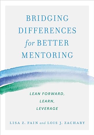 bridging differences for better mentoring 1st edition lisa z. fain ,lois j. zachary 1523085894, 978-1523085897