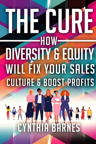 the cure how diversity and equity will fix your sales culture and boost profits 1st edition cynthia barnes