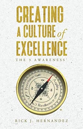 creating a culture of excellence the three awareness 1st edition rick j. hernandez 979-8622867866