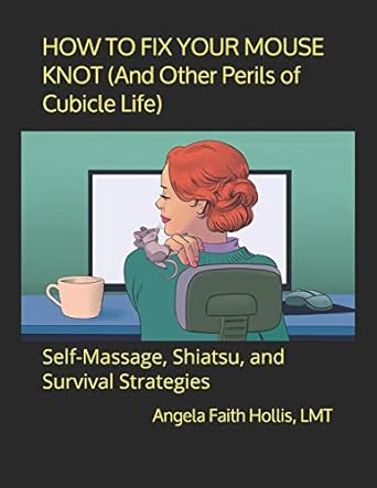 how to fix your mouse knot self massage shiatsu and survival strategies 1st edition angela faith hollis lmt