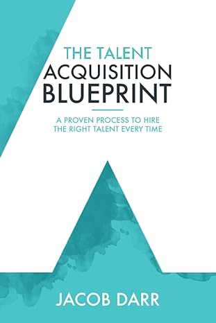 the talent acquisition blueprint a proven process to hire the right talent every time 1st edition jacob darr