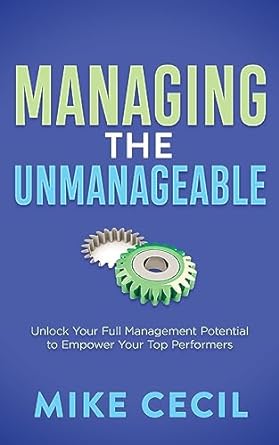 managing the unmanageable unlock your full management potential to empower your top performers 1st edition