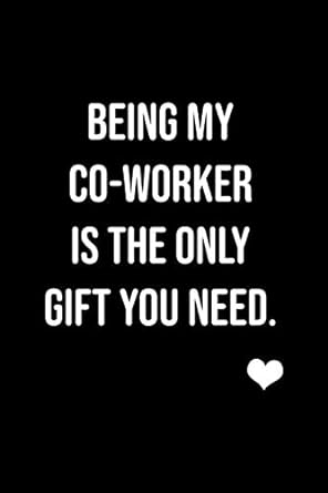 being my co worker is the only gift you need hr gift co worker appreciation 1st edition mike johnson
