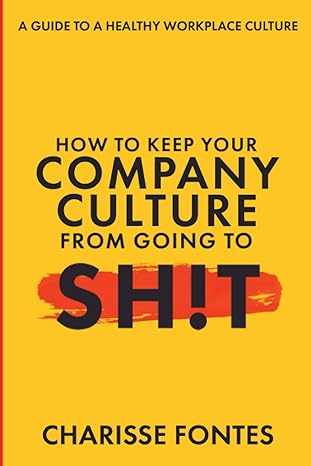 how to keep your company culture from going to sh t a guide to a healthy workplace culture 1st edition