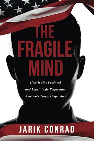 the fragile mind how it has produced and unwittingly perpetuates america s tragic disparities 1st edition dr.