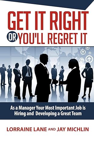 get it right or you ll regret it a manager s most important job is hiring and developing a great team 1st