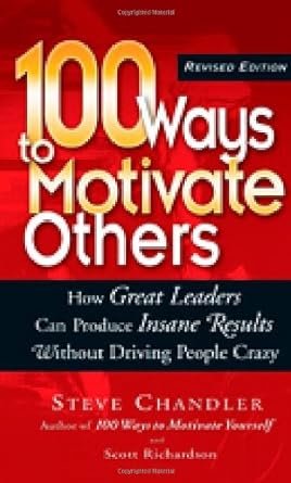 100 ways to motivate others how great leaders can produce insane results without driving people crazy 1st