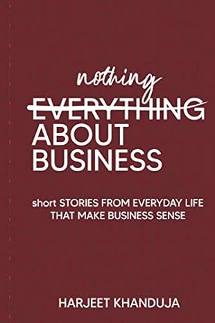 nothing about business short stories from everyday life that make business sense 1st edition harjeet khanduja