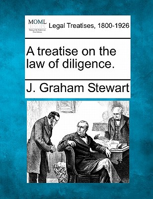 a treatise on the law of diligence 1st edition j graham stewart 1240182368, 9781240182367
