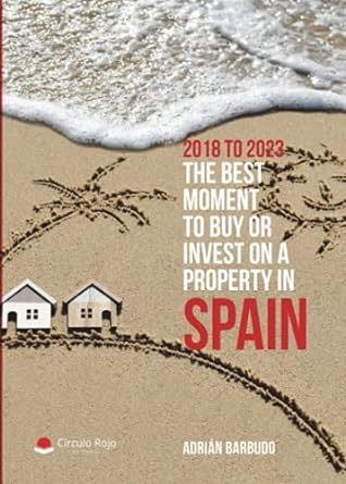 2018 to 2023 the best moment to buy or invest on a property in spain 1st edition adrian barbudo 8491837795,