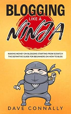 blogging like a ninja making money on blogging starting from scratch the definitive guide for beginners on