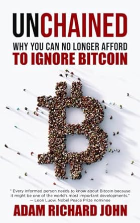 unchained why you can no longer afford to ignore bitcoin 1st edition adam richard john 979-8370863950