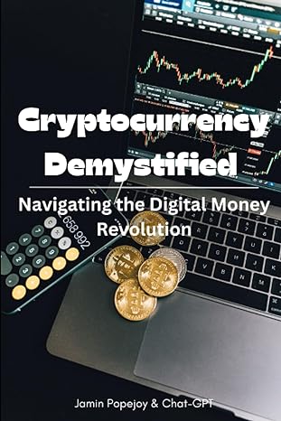 cryptocurrency demystified navigating the digital money revolution 1st edition jamin popejoy ,chat gpt