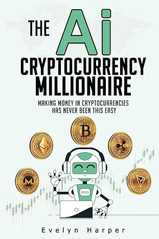 the ai cryptocurrency millionaire making money in cryptocurrencies has never been this easy 1st edition