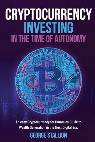 cryptocurrency investing in the time of autonomy 1st edition george stallion 1956223215, 978-1956223217