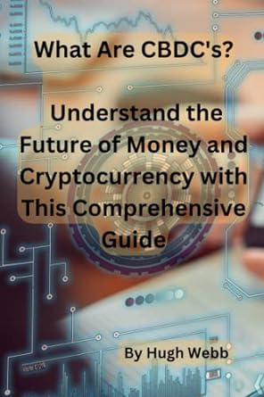 what are cbdc s understand the future of money and cryptocurrency with this comprehensive guide 1st edition