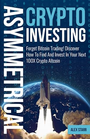 asymmetrical crypto investing forget bitcoin trading discover how to find and invest in your next 100x crypto