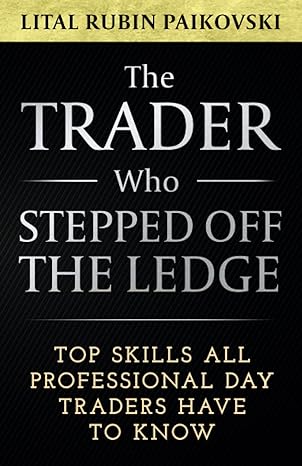 the trader who stepped off the ledge top skills all professional day traders have to know 1st edition lital