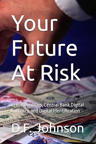 your future at risk 15 minute cities central bank digital currency and digital identification 1st edition