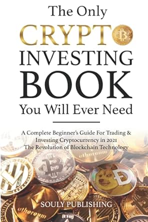 the only crypto investing book you will ever need 1st edition souly publishing 979-8528069562