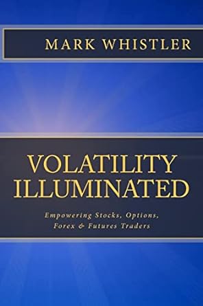 volatility illuminated empowering forex stocks options and futures traders 1st edition mark whistler